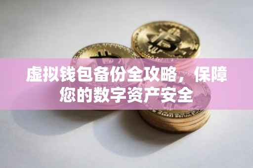 虚拟钱包备份全攻略，保障您的数字资产安全