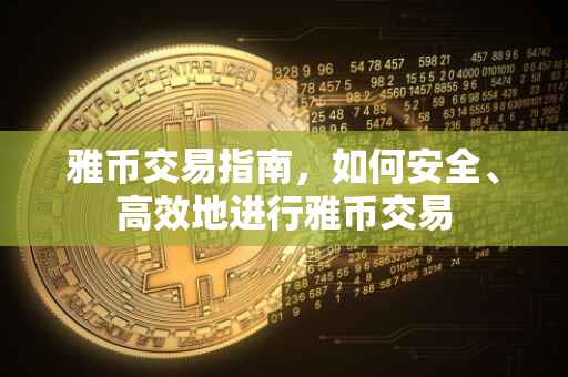 雅币交易指南，如何安全、高效地进行雅币交易