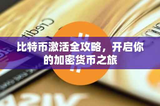 比特币激活全攻略，开启你的加密货币之旅