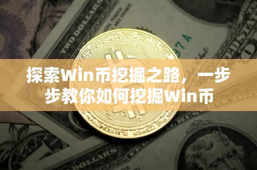 探索Win币挖掘之路，一步步教你如何挖掘Win币