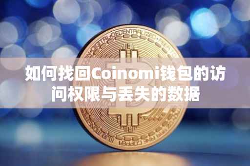 如何找回Coinomi钱包的访问权限与丢失的数据