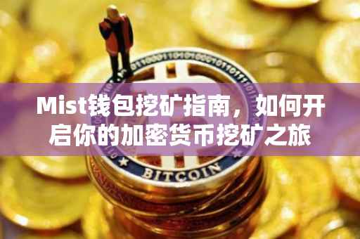 Mist钱包挖矿指南，如何开启你的加密货币挖矿之旅