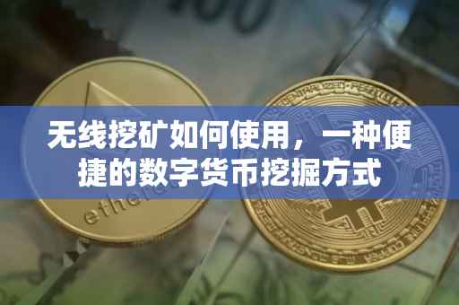 无线挖矿如何使用，一种便捷的数字货币挖掘方式