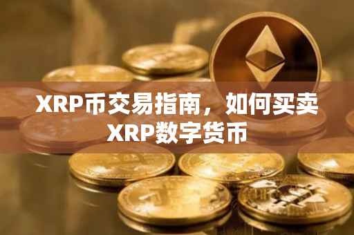 XRP币交易指南，如何买卖XRP数字货币