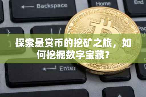 探索悬赏币的挖矿之旅，如何挖掘数字宝藏？