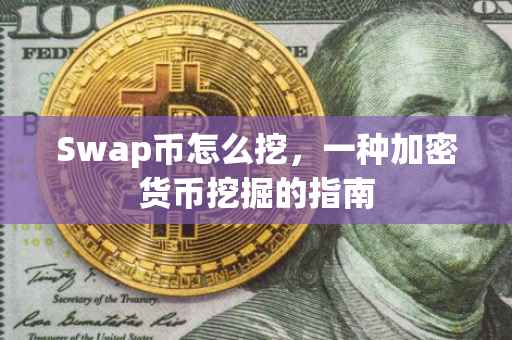 Swap币怎么挖，一种加密货币挖掘的指南