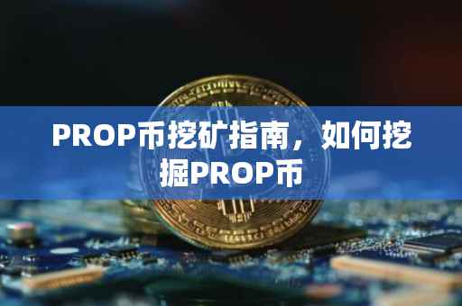 PROP币挖矿指南，如何挖掘PROP币