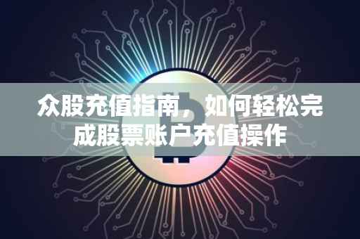 众股充值指南，如何轻松完成股票账户充值操作