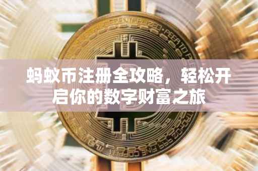 蚂蚁币注册全攻略，轻松开启你的数字财富之旅