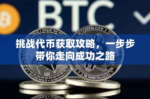 挑战代币获取攻略，一步步带你走向成功之路