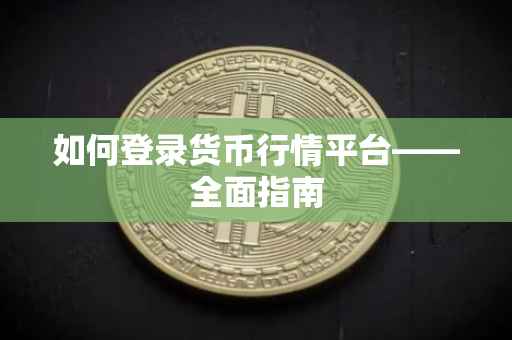 如何登录货币行情平台——全面指南