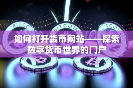 如何打开货币网站——探索数字货币世界的门户