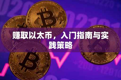 赚取以太币，入门指南与实践策略