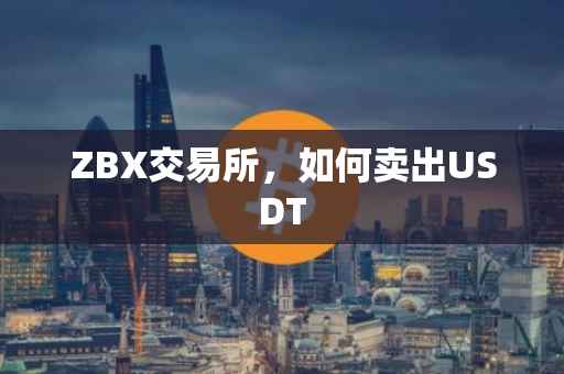 ZBX交易所，如何卖出USDT