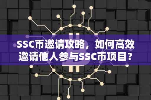 SSC币邀请攻略，如何高效邀请他人参与SSC币项目？