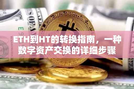 ETH到HT的转换指南，一种数字资产交换的详细步骤