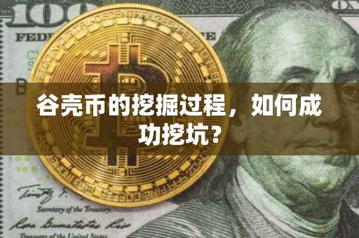 谷壳币的挖掘过程，如何成功挖坑？