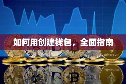 如何用创建钱包，全面指南