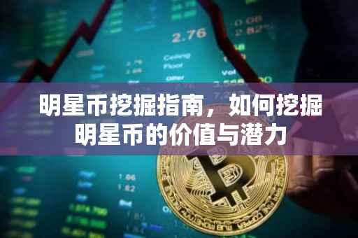 明星币挖掘指南，如何挖掘明星币的价值与潜力