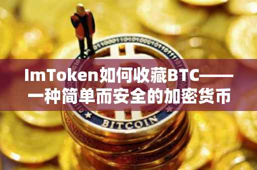 ImToken如何收藏BTC——一种简单而安全的加密货币存储指南