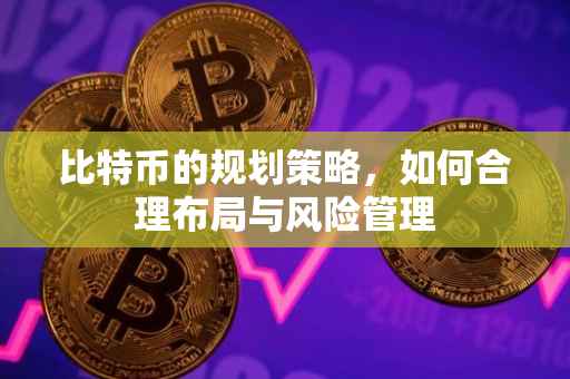 比特币的规划策略，如何合理布局与风险管理