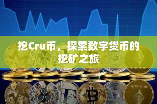 挖Cru币，探索数字货币的挖矿之旅