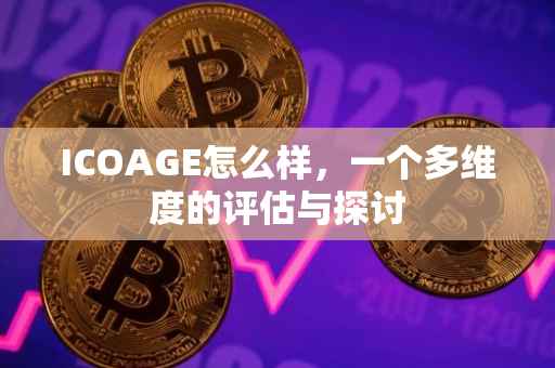 ICOAGE怎么样，一个多维度的评估与探讨