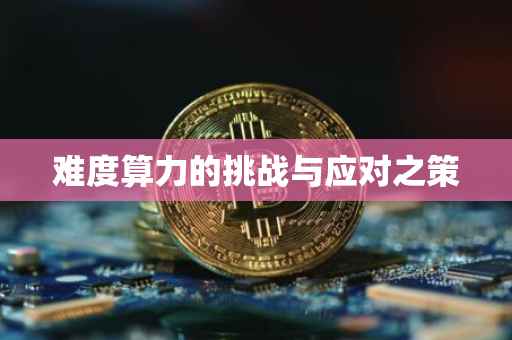 难度算力的挑战与应对之策