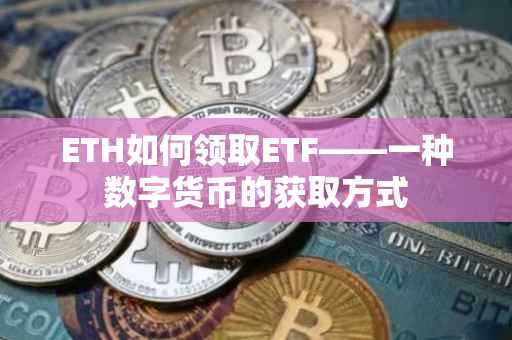 ETH如何领取ETF——一种数字货币的获取方式