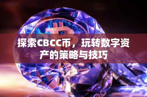 探索CBCC币，玩转数字资产的策略与技巧