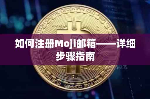 如何注册Moji邮箱——详细步骤指南
