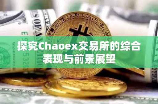 探究Chaoex交易所的综合表现与前景展望