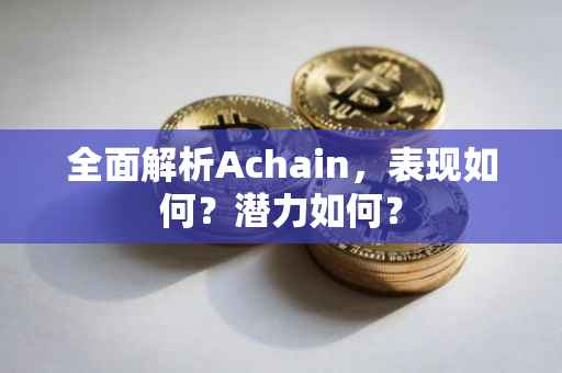 全面解析Achain，表现如何？潜力如何？