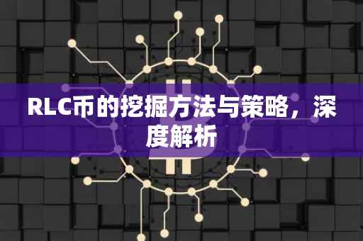 RLC币的挖掘方法与策略，深度解析
