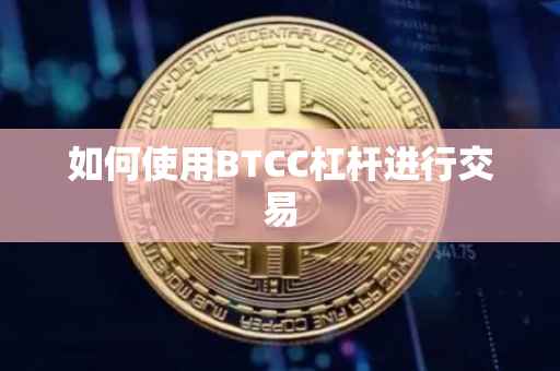 如何使用BTCC杠杆进行交易