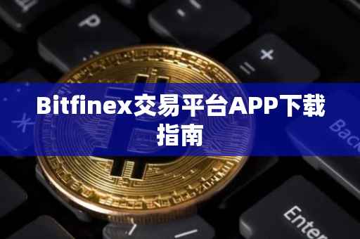 Bitfinex交易平台APP下载指南
