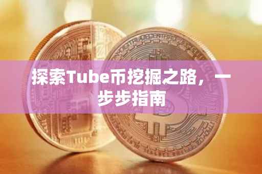 探索Tube币挖掘之路，一步步指南
