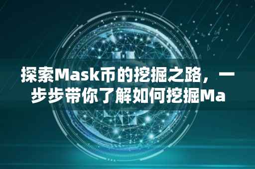 探索Mask币的挖掘之路，一步步带你了解如何挖掘Mask币