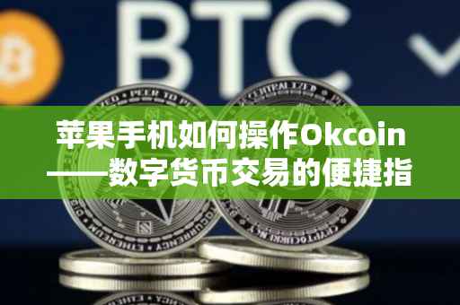 苹果手机如何操作Okcoin——数字货币交易的便捷指南
