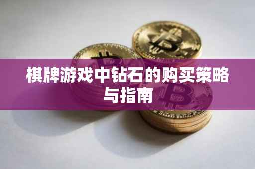 棋牌游戏中钻石的购买策略与指南