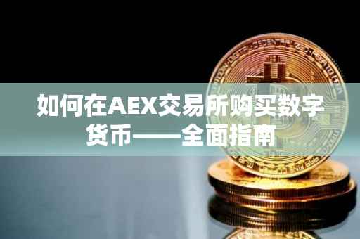如何在AEX交易所购买数字货币——全面指南
