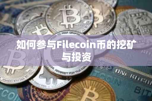 如何参与Filecoin币的挖矿与投资