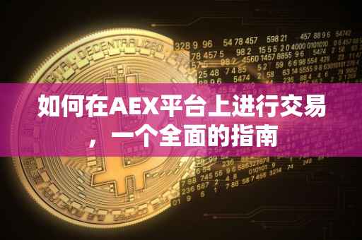 如何在AEX平台上进行交易，一个全面的指南
