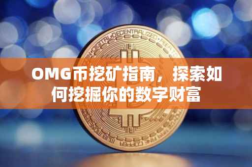 OMG币挖矿指南，探索如何挖掘你的数字财富