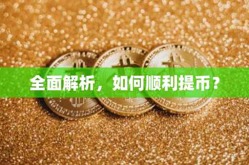 全面解析，如何顺利提币？