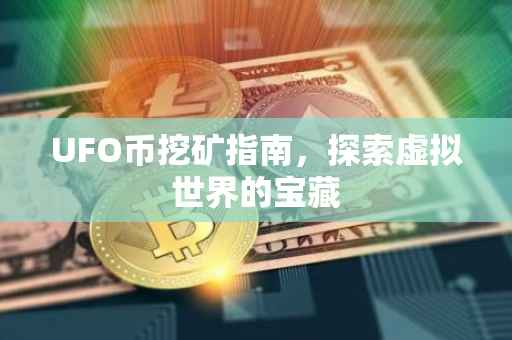 UFO币挖矿指南，探索虚拟世界的宝藏