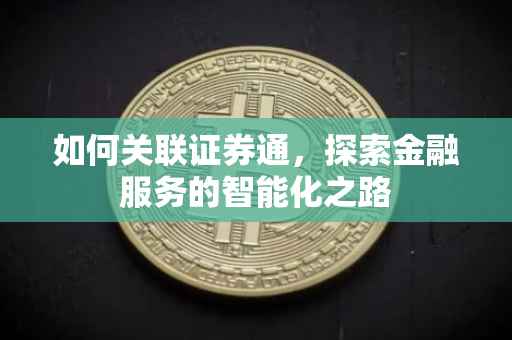 如何关联证券通，探索金融服务的智能化之路