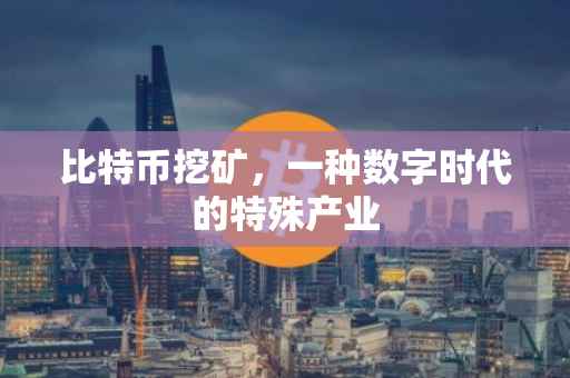 比特币挖矿，一种数字时代的特殊产业
