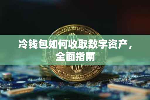 冷钱包如何收取数字资产，全面指南