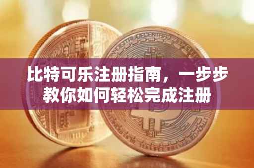 比特可乐注册指南，一步步教你如何轻松完成注册